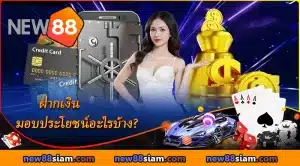 บริการ ฝากเงิน NEW88 มอบประโยชน์อะไรบ้าง